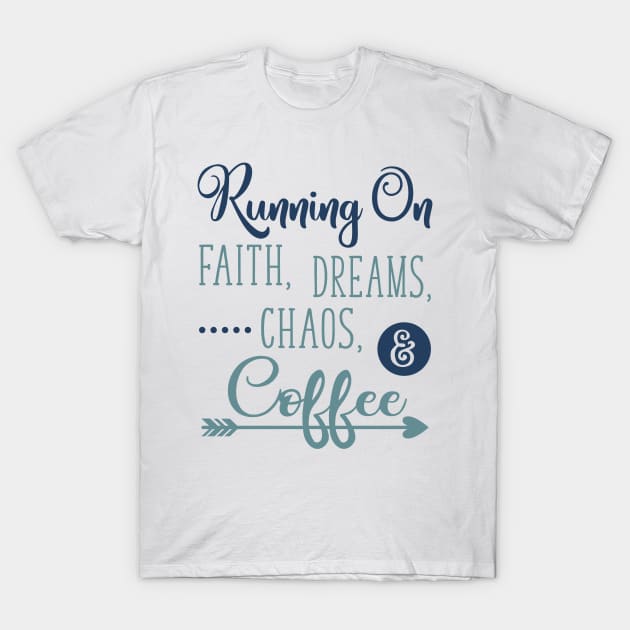 Running on Faith Dreams Chaos and Coffee T-Shirt by DANPUBLIC